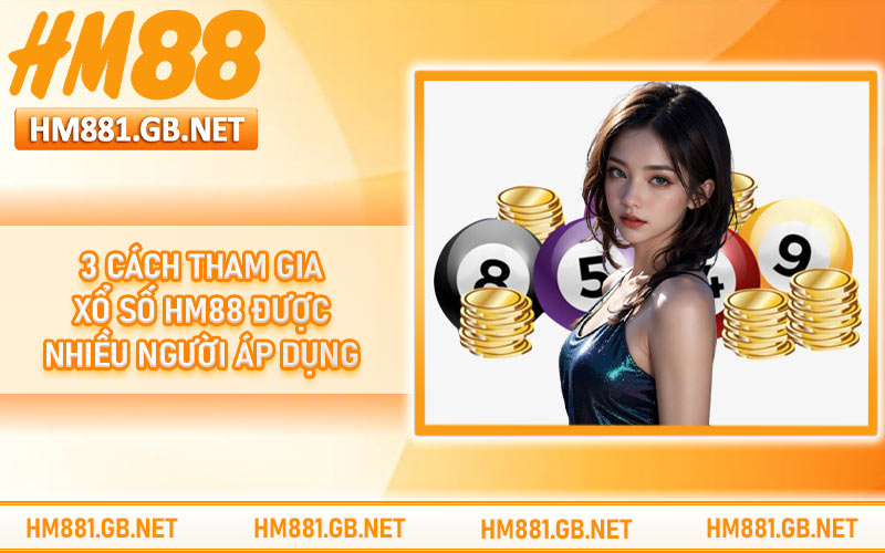 3 cách tham gia xổ số HM88 được nhiều người áp dụng