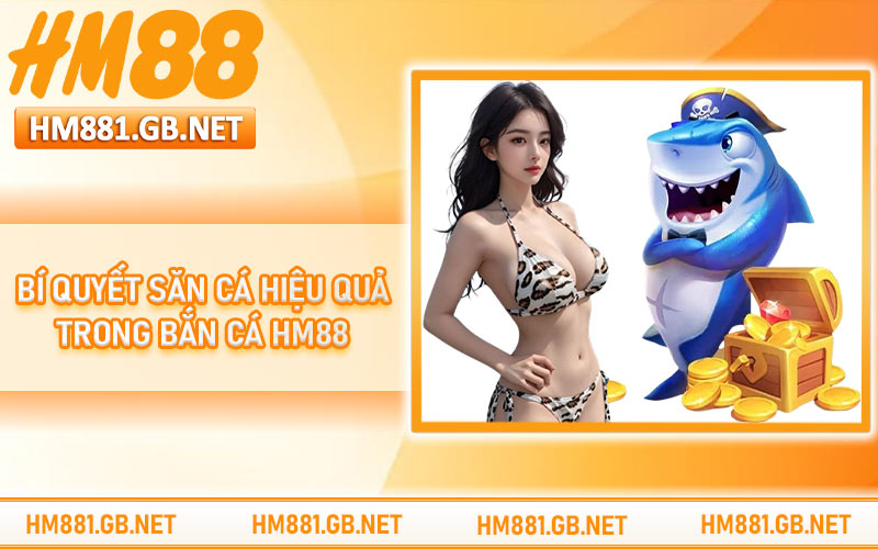 Bí quyết săn cá hiệu quả trong bắn cá HM88