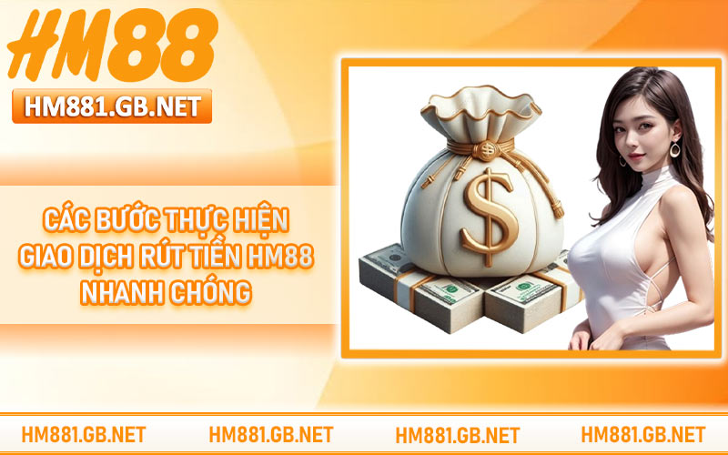 Các bước thực hiện giao dịch rút tiền HM88 nhanh chóng