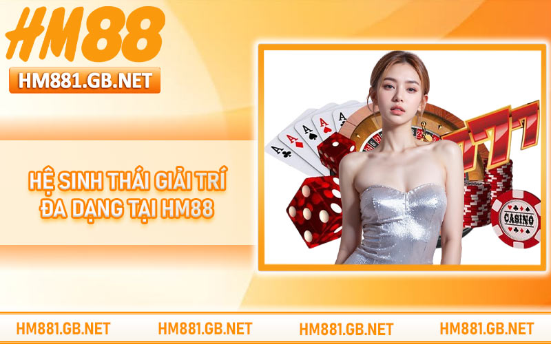 Hệ sinh thái giải trí đa dạng tại HM88