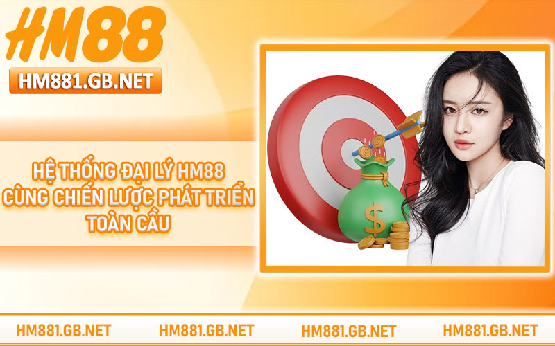 Hệ thống đại lý HM88 cùng chiến lược phát triển toàn cầu