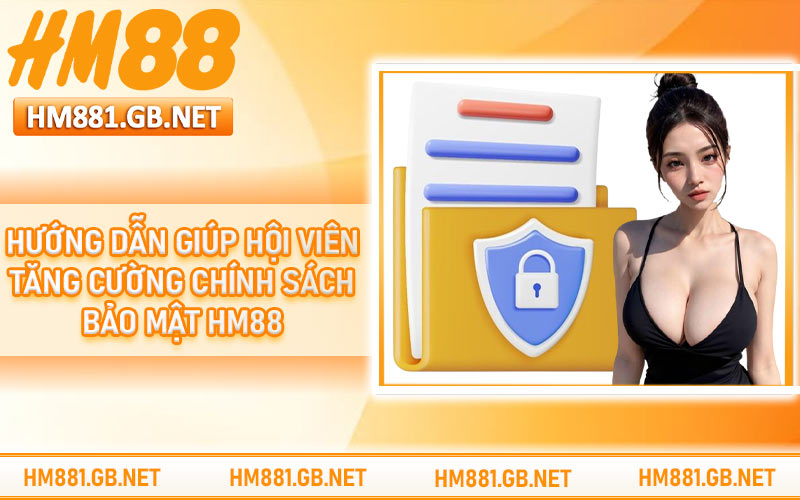 Hướng dẫn giúp hội viên tăng cường chính sách bảo mật HM88