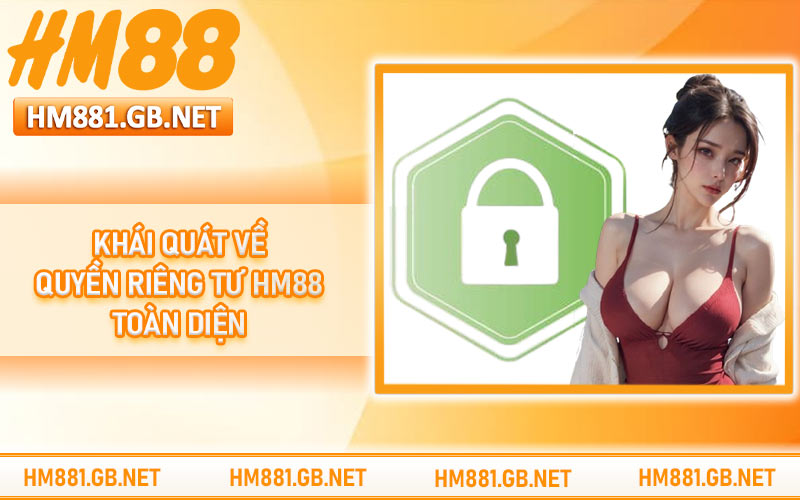 Khái quát về quyền riêng tư HM88 toàn diện