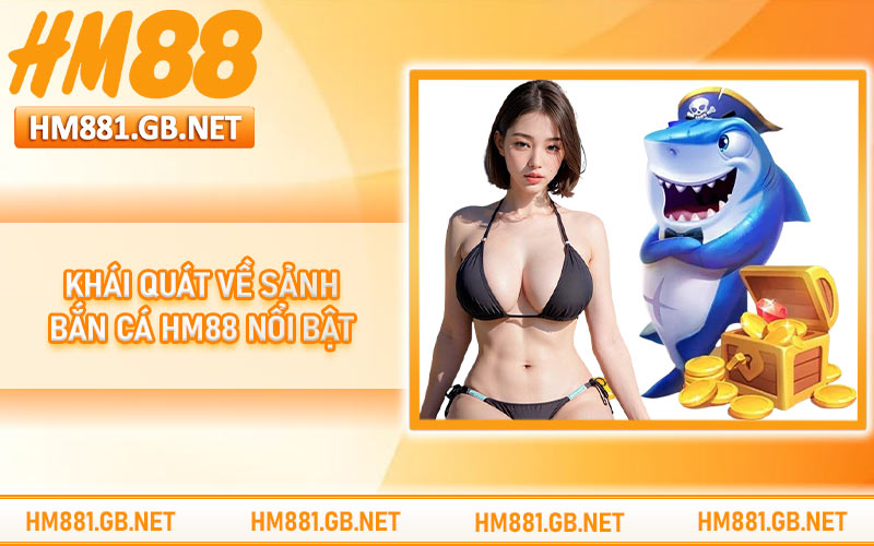 Khái quát về sảnh bắn cá HM88 nổi bật