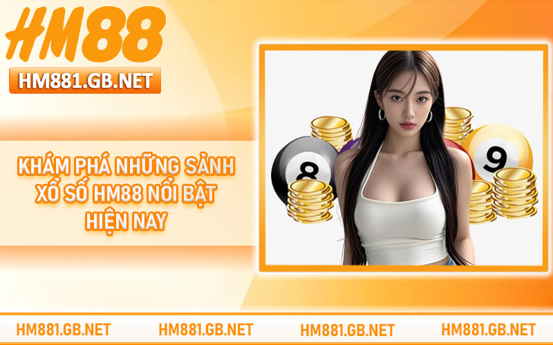 Khám phá những sảnh xổ số HM88 nổi bật hiện nay