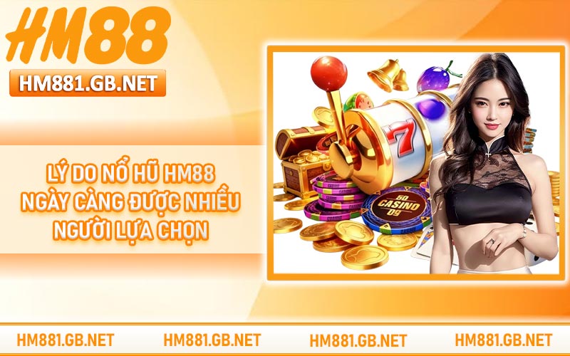 Lý do nổ hũ HM88 ngày càng được nhiều người lựa chọn