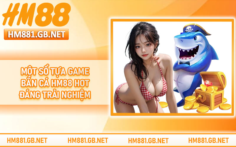 Một số tựa game bắn cá HM88 hot đáng trải nghiệm