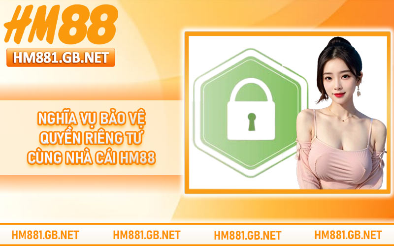 Nghĩa vụ bảo vệ quyền riêng tư cùng nhà cái HM88