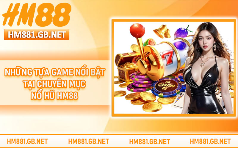 Những tựa game nổi bật tại chuyên mục nổ hũ HM88