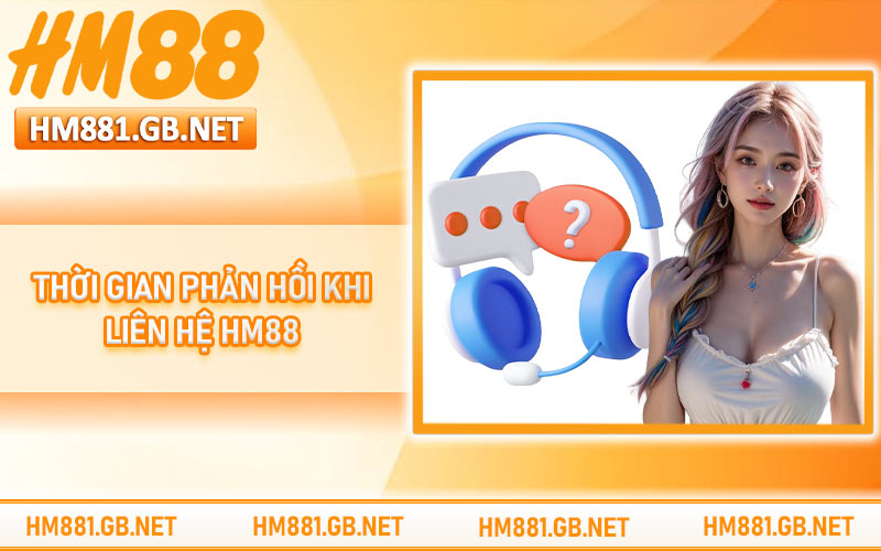Thời gian phản hồi khi liên hệ HM88