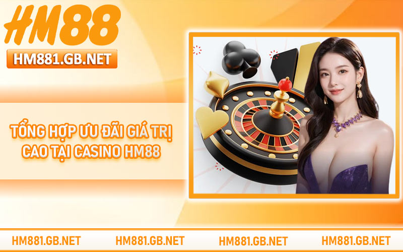 Tổng hợp ưu đãi giá trị cao tại casino HM88